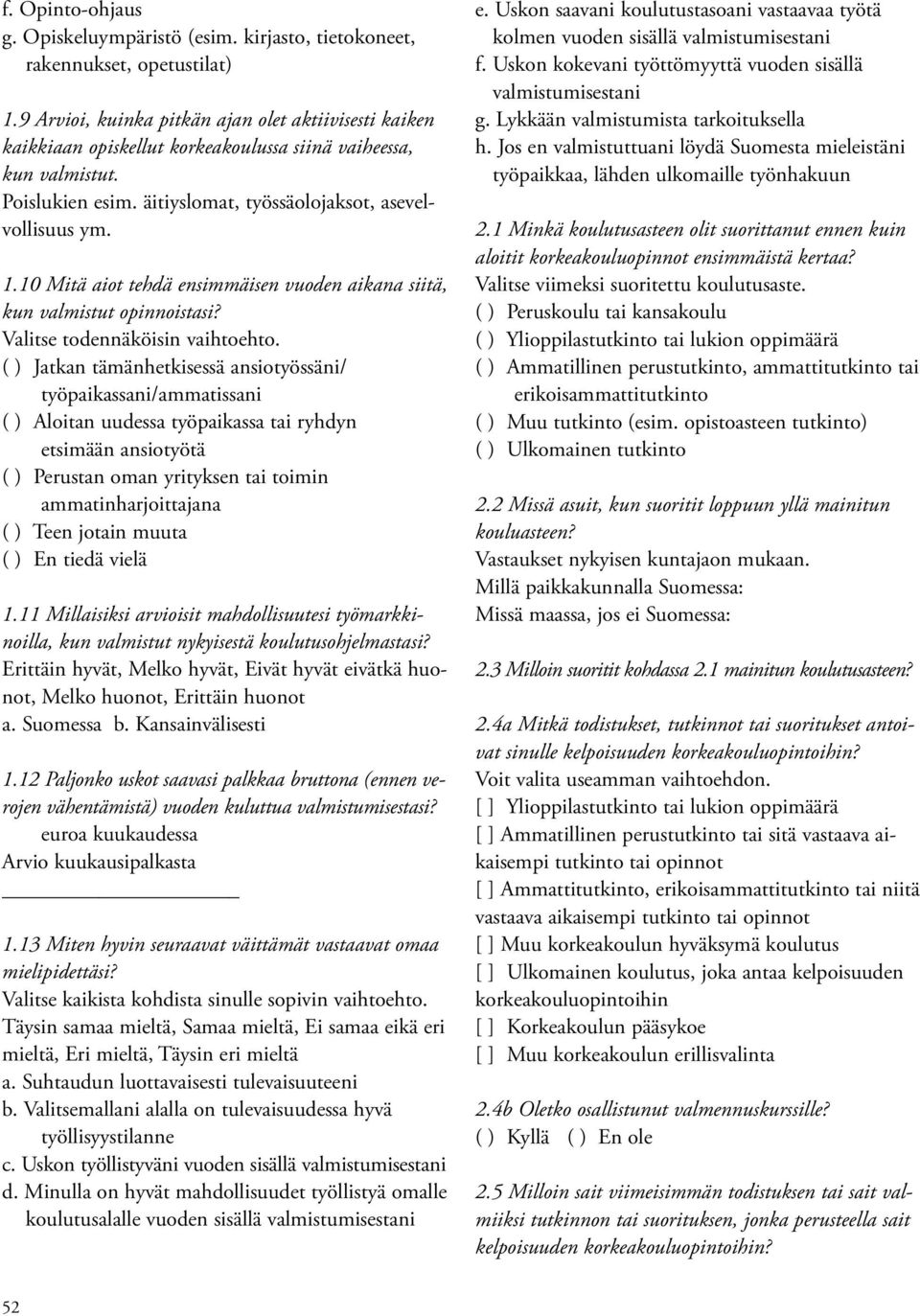 10 Mitä aiot tehdä ensimmäisen vuoden aikana siitä, kun valmistut opinnoistasi? Valitse todennäköisin vaihtoehto.