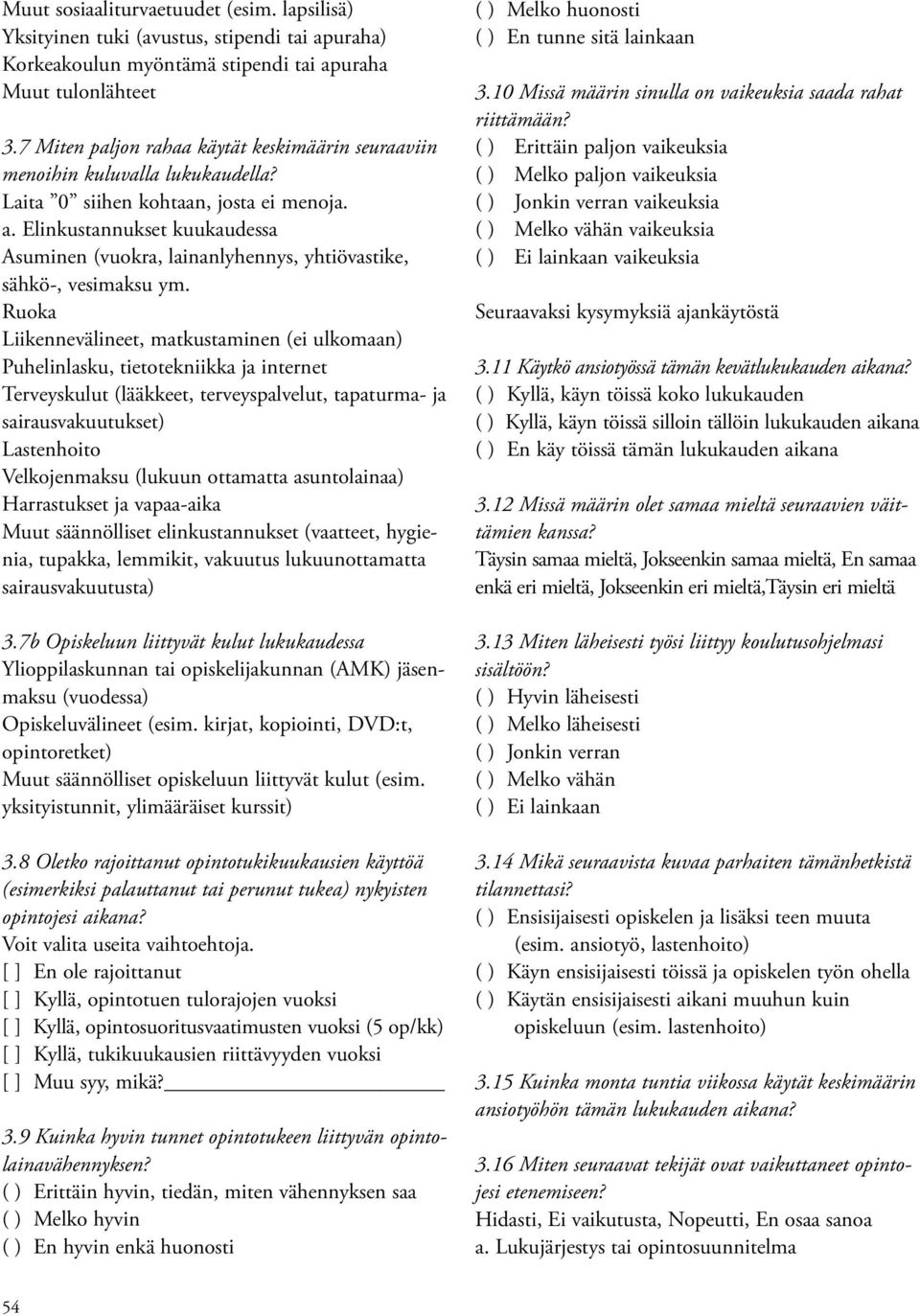 Elinkustannukset kuukaudessa Asuminen (vuokra, lainanlyhennys, yhtiövastike, sähkö-, vesimaksu ym.