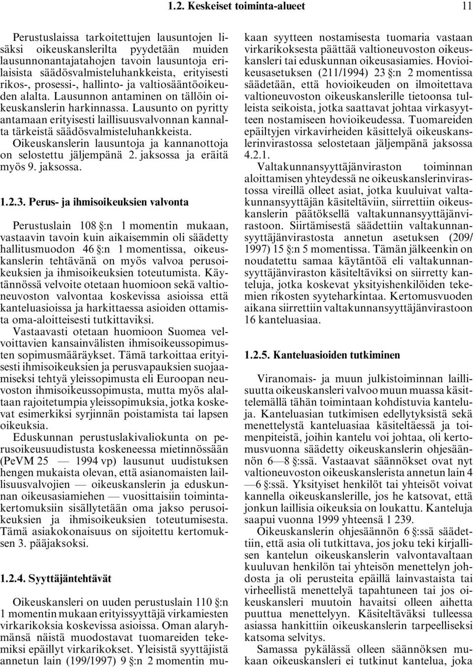 Lausunto on pyritty antamaan erityisesti laillisuusvalvonnan kannalta tärkeistä säädösvalmisteluhankkeista. Oikeuskanslerin lausuntoja ja kannanottoja on selostettu jäljempänä 2.