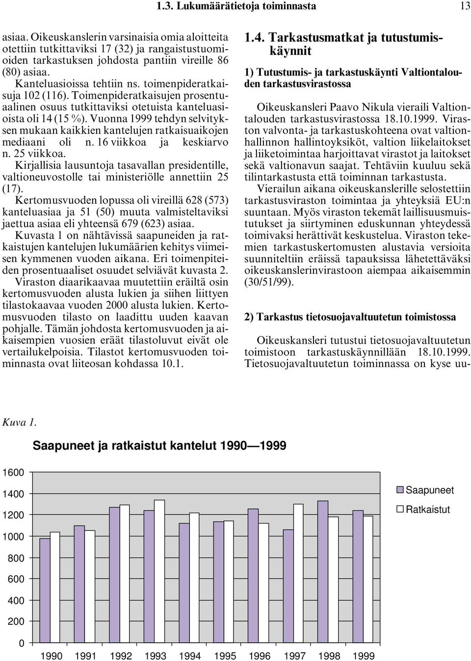 Vuonna 1999 tehdyn selvityksen mukaan kaikkien kantelujen ratkaisuaikojen mediaani oli n. 16 viikkoa ja keskiarvo n. 25 viikkoa.