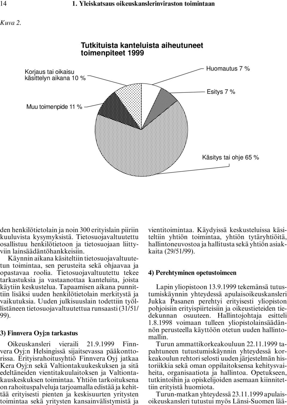 erityislain piiriin kuuluvista kysymyksistä. Tietosuojavaltuutettu osallistuu henkilötietoon ja tietosuojaan liittyviin lainsäädäntöhankkeisiin.