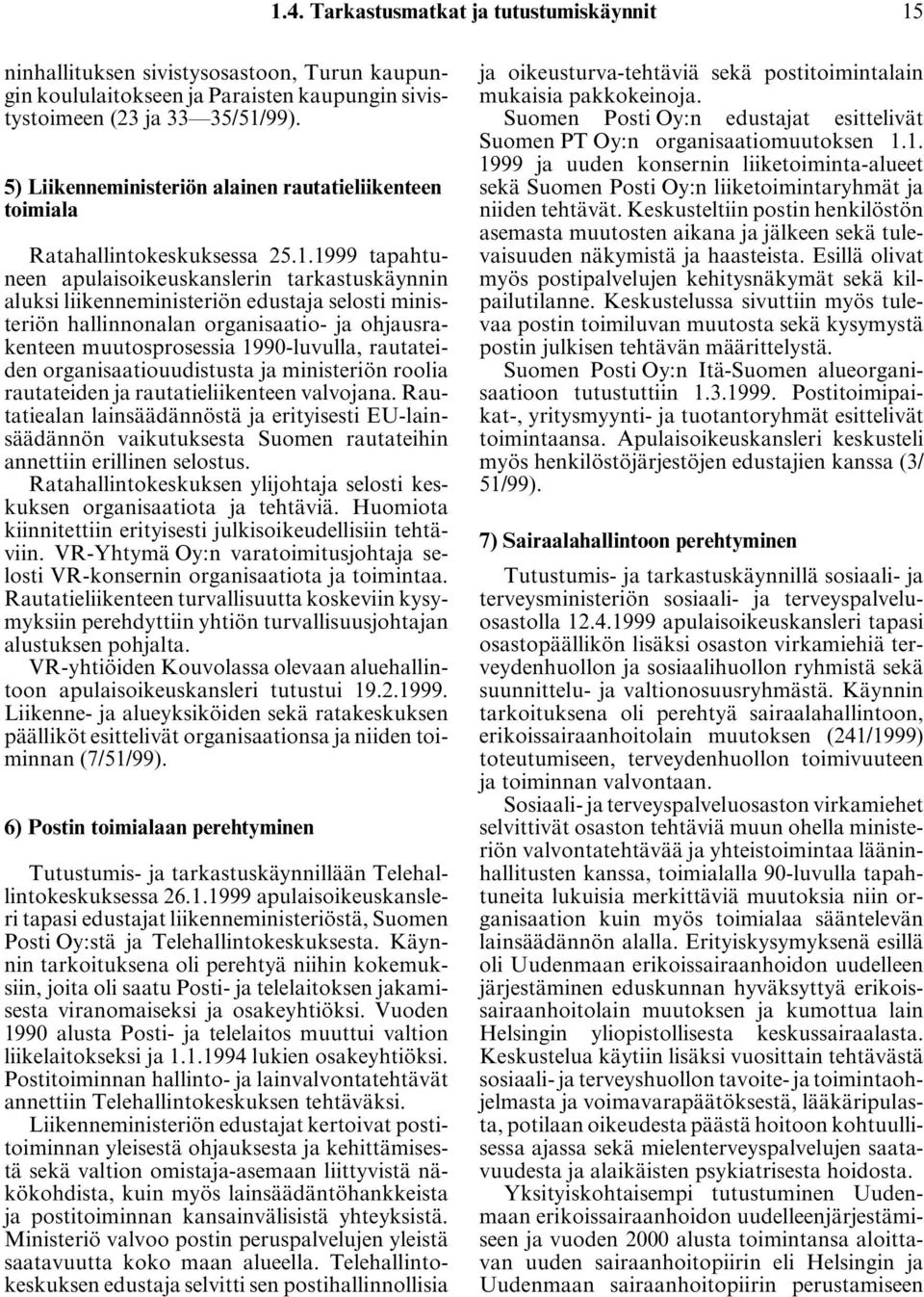 1999 tapahtuneen apulaisoikeuskanslerin tarkastuskäynnin aluksi liikenneministeriön edustaja selosti ministeriön hallinnonalan organisaatio- ja ohjausrakenteen muutosprosessia 1990-luvulla,