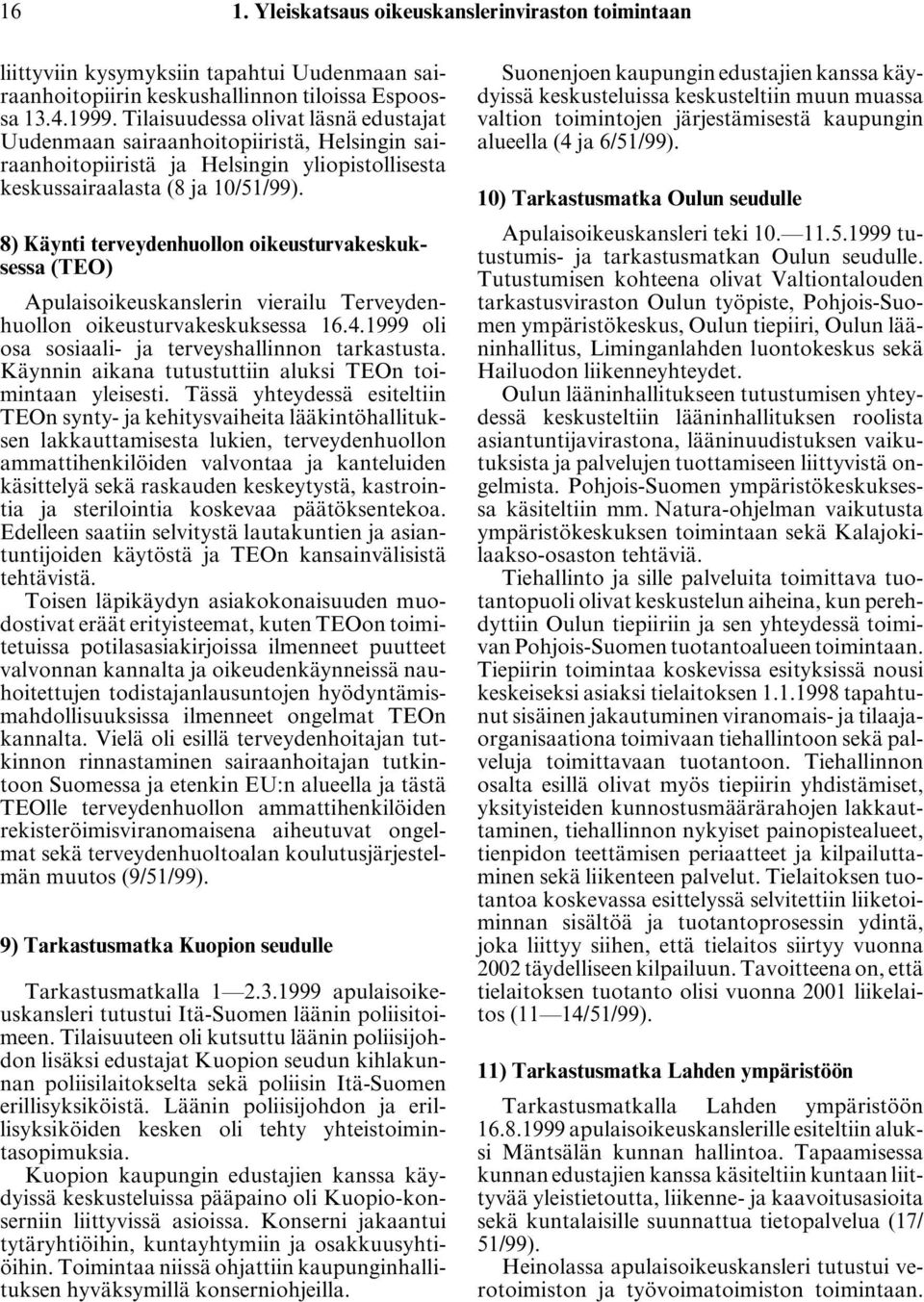 8) Käynti terveydenhuollon oikeusturvakeskuksessa (TEO) Apulaisoikeuskanslerin vierailu Terveydenhuollon oikeusturvakeskuksessa 16.4.1999 oli osa sosiaali- ja terveyshallinnon tarkastusta.