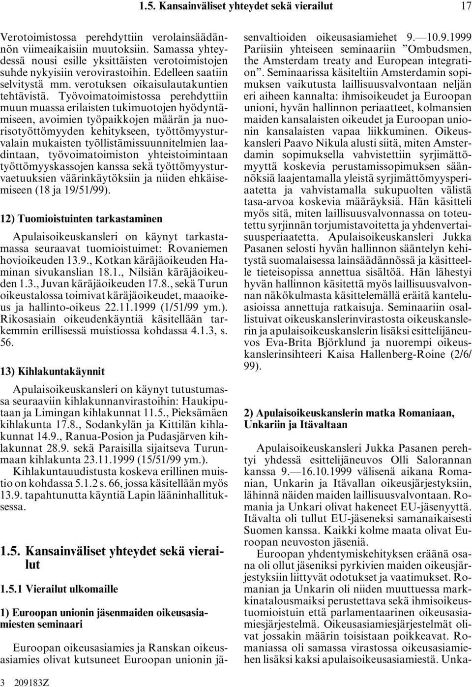 Työvoimatoimistossa perehdyttiin muun muassa erilaisten tukimuotojen hyödyntämiseen, avoimien työpaikkojen määrän ja nuorisotyöttömyyden kehitykseen, työttömyysturvalain mukaisten