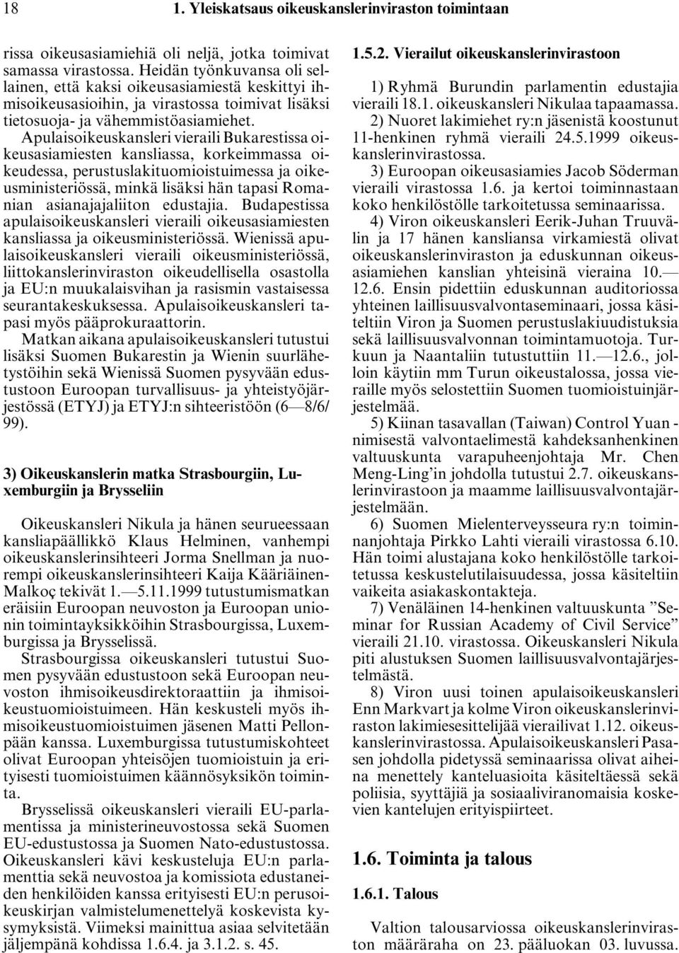 Apulaisoikeuskansleri vieraili Bukarestissa oikeusasiamiesten kansliassa, korkeimmassa oikeudessa, perustuslakituomioistuimessa ja oikeusministeriössä, minkä lisäksi hän tapasi Romanian