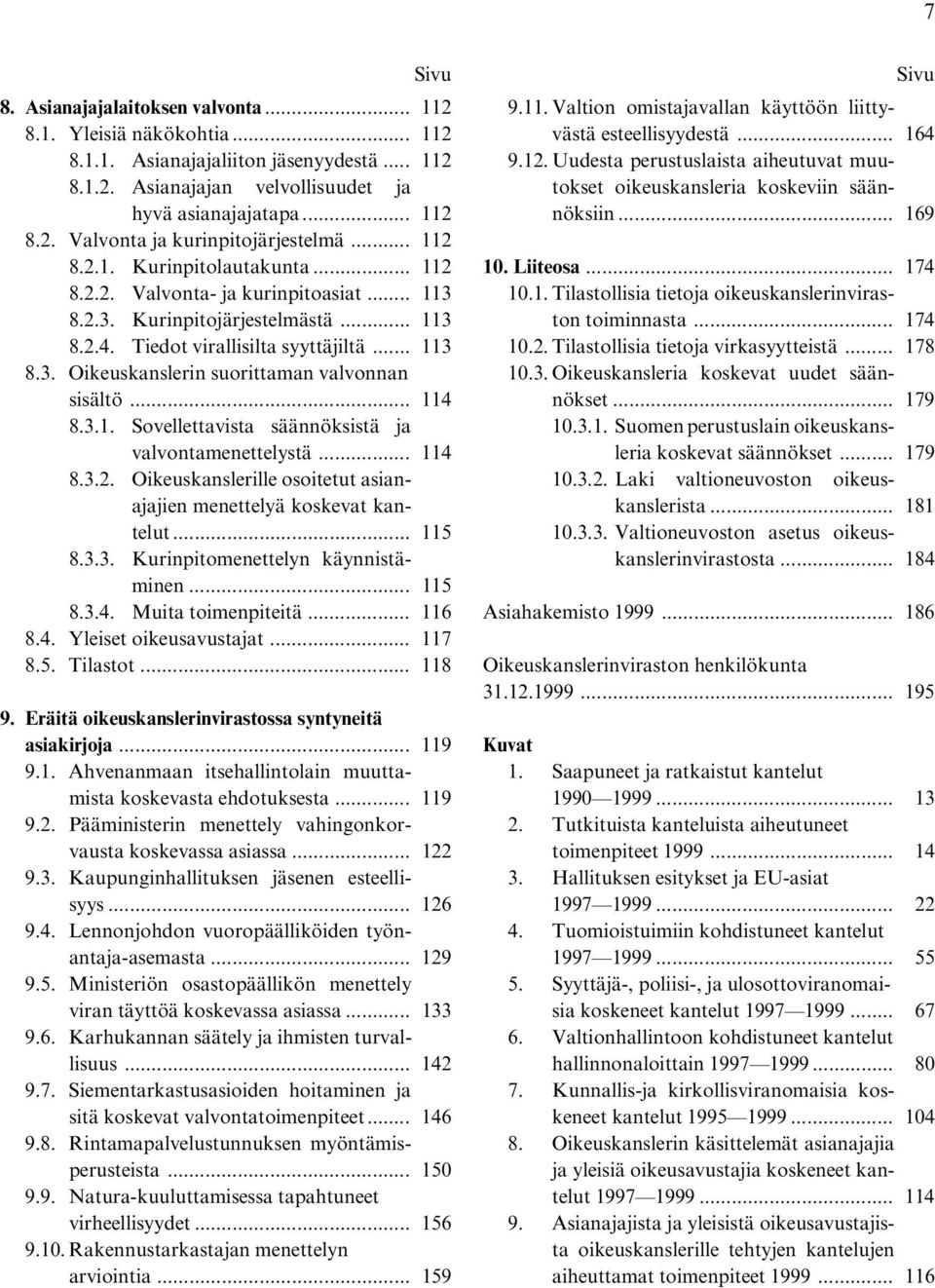 .. 114 8.3.1. Sovellettavista säännöksistä ja valvontamenettelystä... 114 8.3.2. Oikeuskanslerille osoitetut asianajajien menettelyä koskevat kantelut... 115 8.3.3. Kurinpitomenettelyn käynnistäminen.