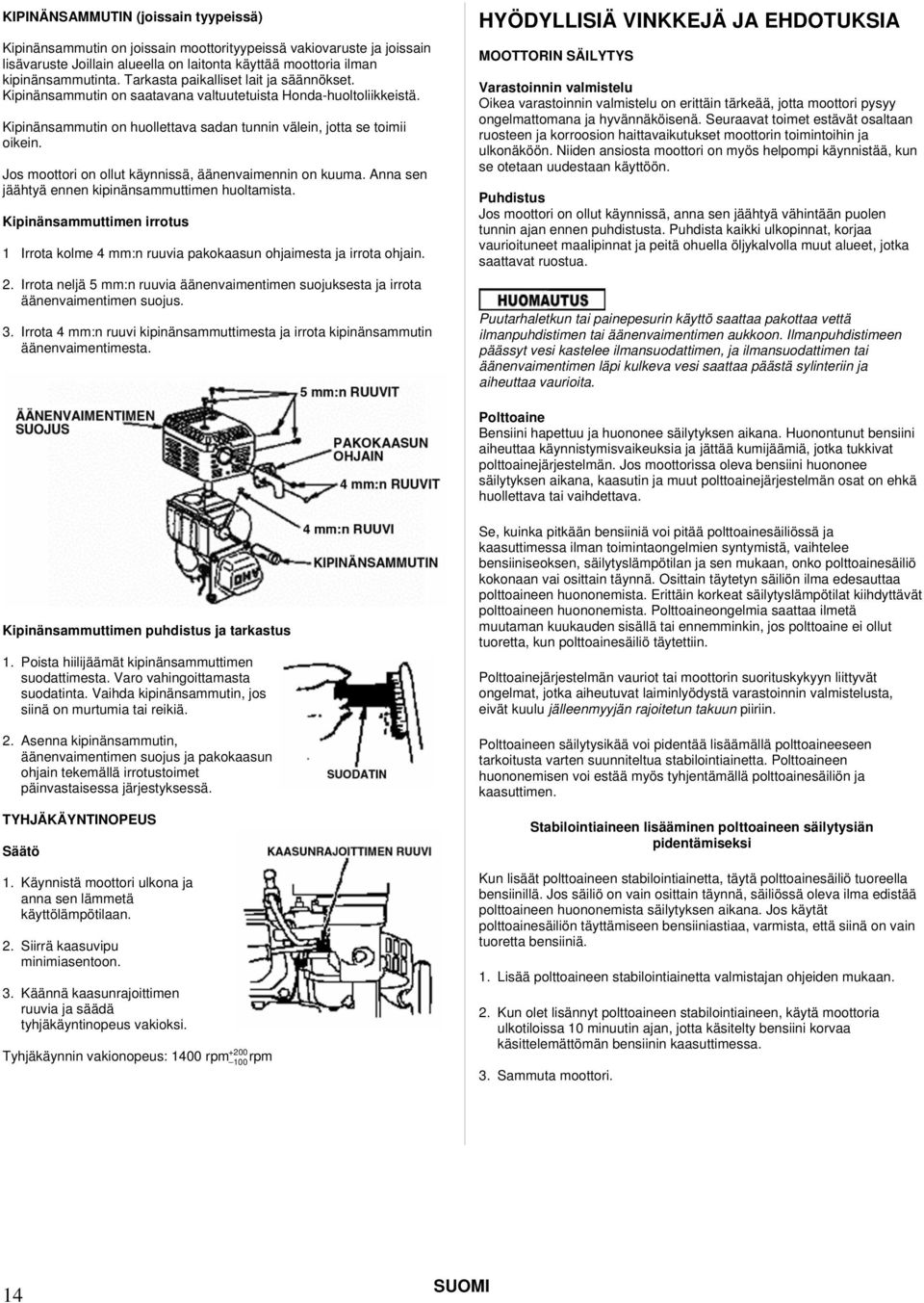 Jos moottori on ollut käynnissä, äänenvaimennin on kuuma. Anna sen jäähtyä ennen kipinänsammuttimen huoltamista.