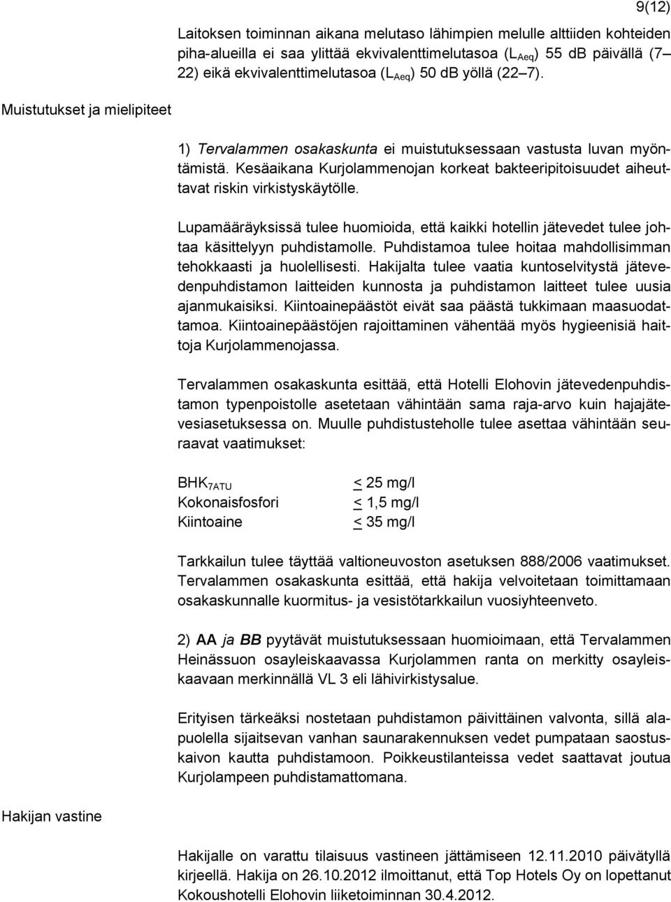 Kesäaikana Kurjolammenojan korkeat bakteeripitoisuudet aiheuttavat riskin virkistyskäytölle. Lupamääräyksissä tulee huomioida, että kaikki hotellin jätevedet tulee johtaa käsittelyyn puhdistamolle.