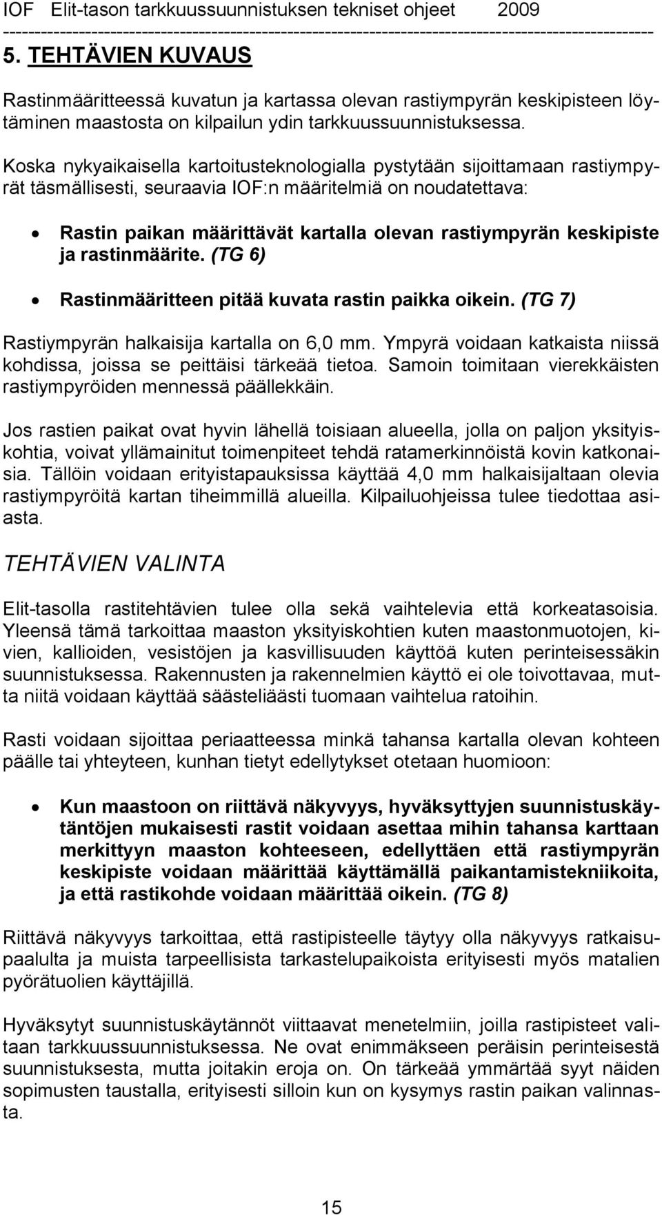 keskipiste ja rastinmäärite. (TG 6) Rastinmääritteen pitää kuvata rastin paikka oikein. (TG 7) Rastiympyrän halkaisija kartalla on 6,0 mm.