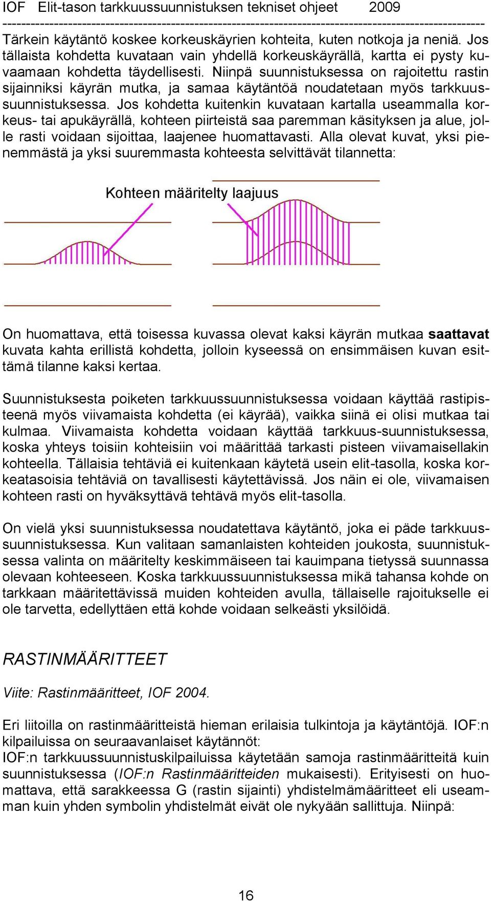 Jos kohdetta kuitenkin kuvataan kartalla useammalla korkeus- tai apukäyrällä, kohteen piirteistä saa paremman käsityksen ja alue, jolle rasti voidaan sijoittaa, laajenee huomattavasti.