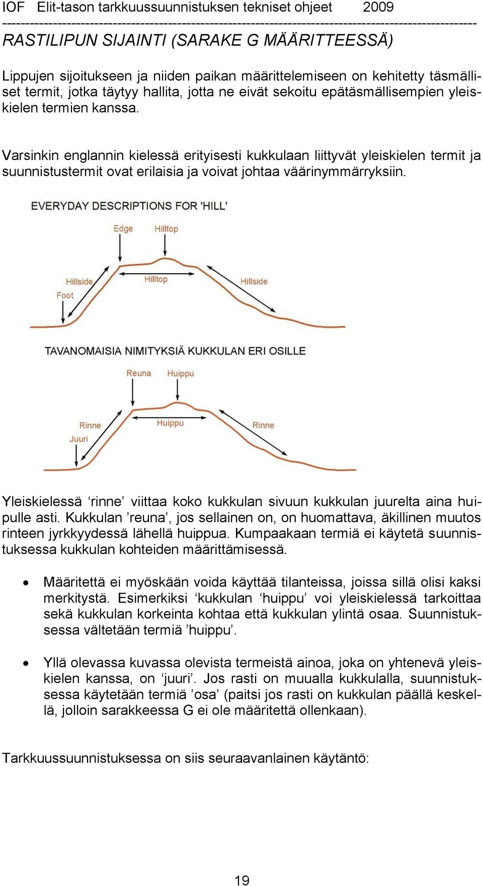 Yleiskielessä rinne viittaa koko kukkulan sivuun kukkulan juurelta aina huipulle asti. Kukkulan reuna, jos sellainen on, on huomattava, äkillinen muutos rinteen jyrkkyydessä lähellä huippua.