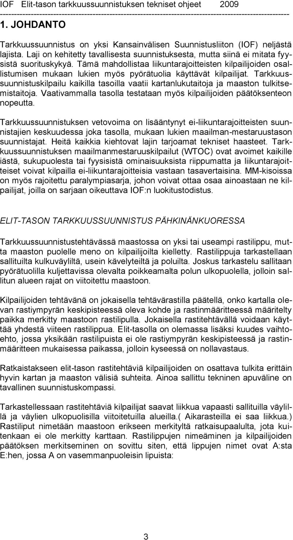 Tarkkuussuunnistuskilpailu kaikilla tasoilla vaatii kartanlukutaitoja ja maaston tulkitsemistaitoja. Vaativammalla tasolla testataan myös kilpailijoiden päätöksenteon nopeutta.