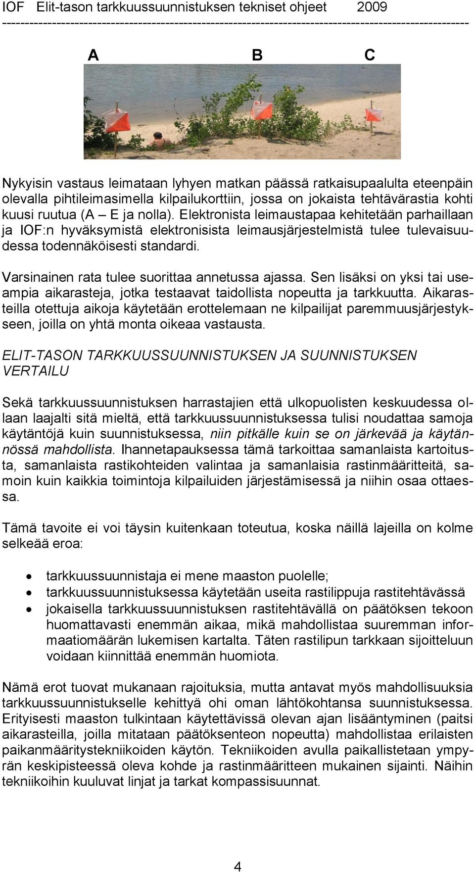 Varsinainen rata tulee suorittaa annetussa ajassa. Sen lisäksi on yksi tai useampia aikarasteja, jotka testaavat taidollista nopeutta ja tarkkuutta.