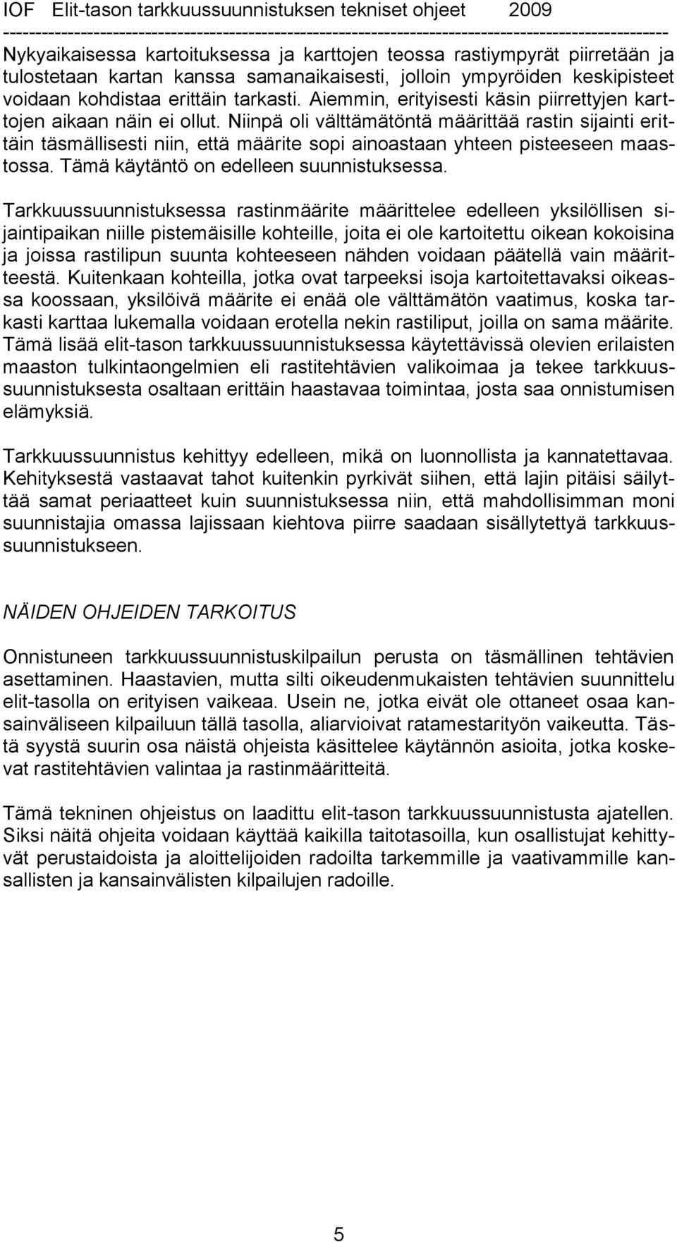 Niinpä oli välttämätöntä määrittää rastin sijainti erittäin täsmällisesti niin, että määrite sopi ainoastaan yhteen pisteeseen maastossa. Tämä käytäntö on edelleen suunnistuksessa.