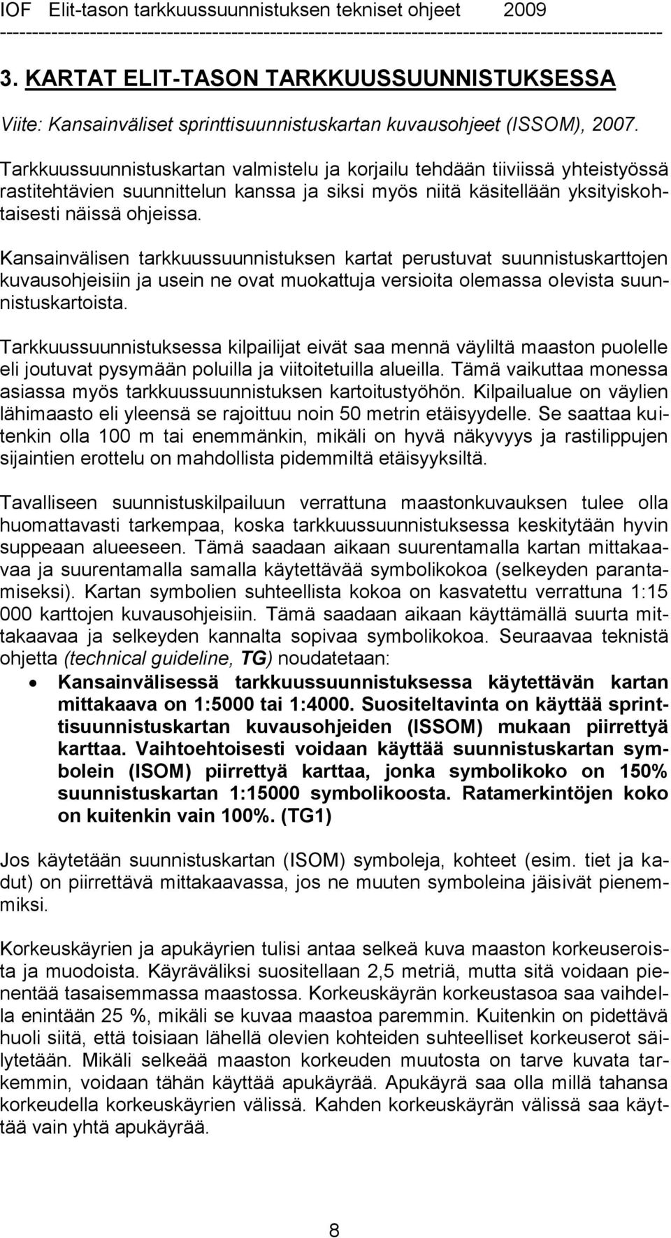 Kansainvälisen tarkkuussuunnistuksen kartat perustuvat suunnistuskarttojen kuvausohjeisiin ja usein ne ovat muokattuja versioita olemassa olevista suunnistuskartoista.