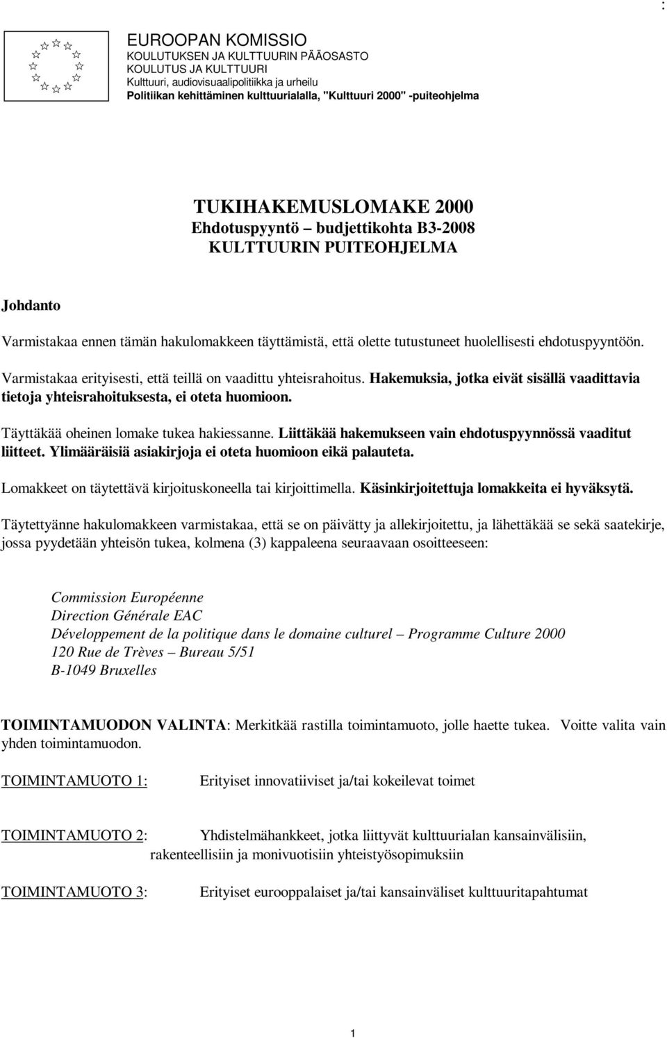 Varmistakaa erityisesti, että teillä on vaadittu yhteisrahoitus. Hakemuksia, jotka eivät sisällä vaadittavia tietoja yhteisrahoituksesta, ei oteta huomioon. Täyttäkää oheinen lomake tukea hakiessanne.