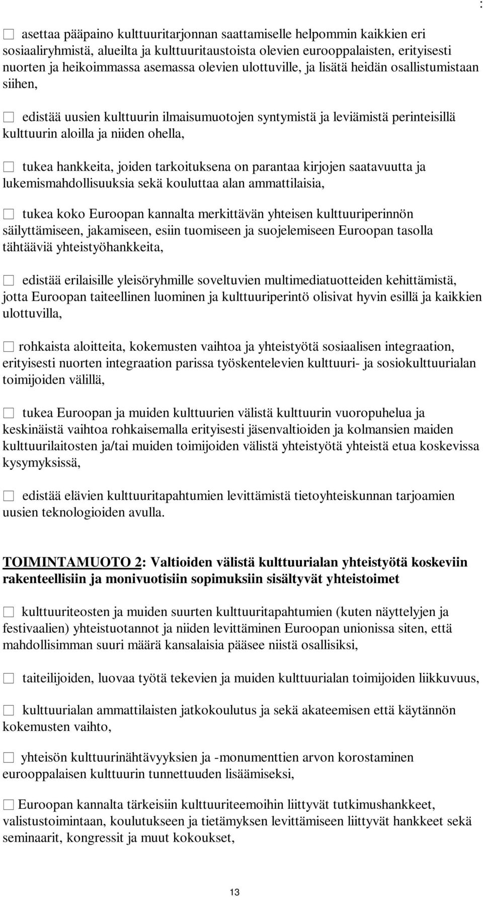joiden tarkoituksena on parantaa kirjojen saatavuutta ja lukemismahdollisuuksia sekä kouluttaa alan ammattilaisia, tukea koko Euroopan kannalta merkittävän yhteisen kulttuuriperinnön säilyttämiseen,