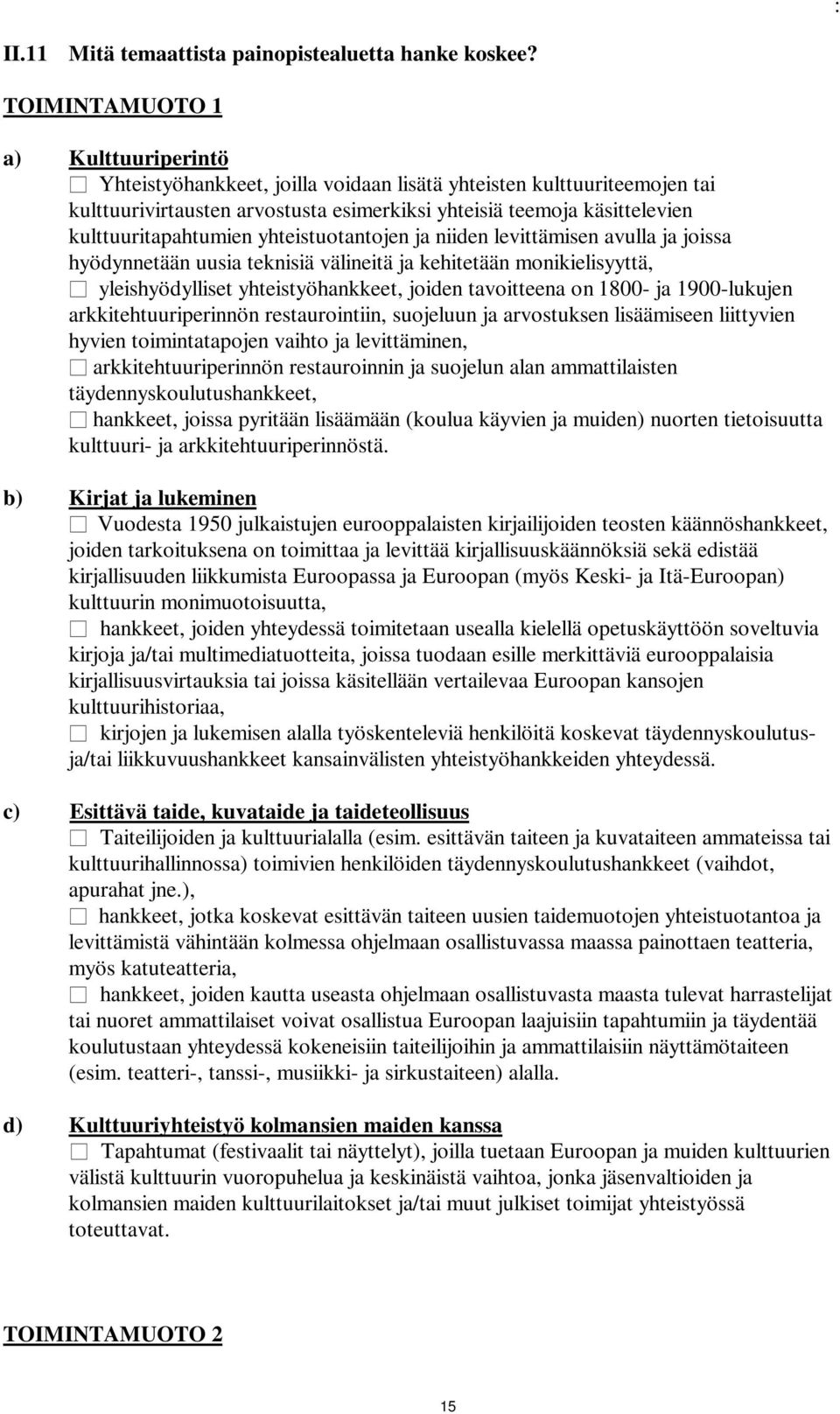 kulttuuritapahtumien yhteistuotantojen ja niiden levittämisen avulla ja joissa hyödynnetään uusia teknisiä välineitä ja kehitetään monikielisyyttä, yleishyödylliset yhteistyöhankkeet, joiden