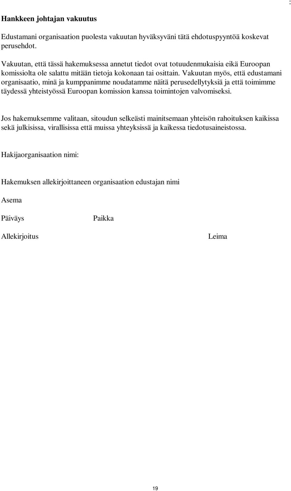 Vakuutan myös, että edustamani organisaatio, minä ja kumppanimme noudatamme näitä perusedellytyksiä ja että toimimme täydessä yhteistyössä Euroopan komission kanssa toimintojen valvomiseksi.
