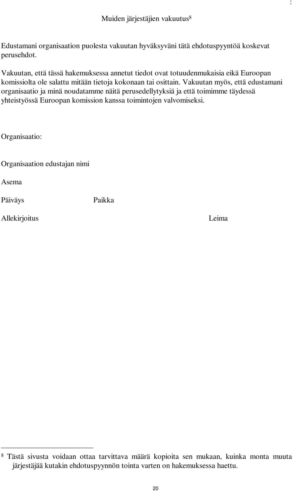 Vakuutan myös, että edustamani organisaatio ja minä noudatamme näitä perusedellytyksiä ja että toimimme täydessä yhteistyössä Euroopan komission kanssa toimintojen