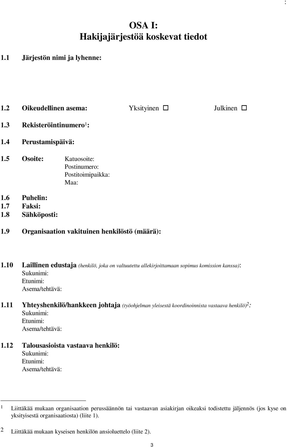 10 Laillinen edustaja (henkilö, joka on valtuutettu allekirjoittamaan sopimus komission kanssa): Sukunimi: Etunimi: Asema/tehtävä: 1.
