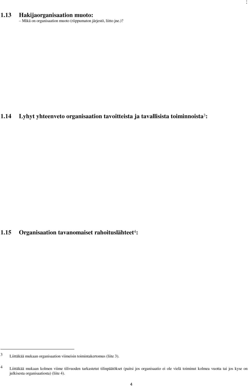 4 Liittäkää mukaan kolmen viime tilivuoden tarkastetut tilinpäätökset (paitsi jos organisaatio ei ole vielä toiminut