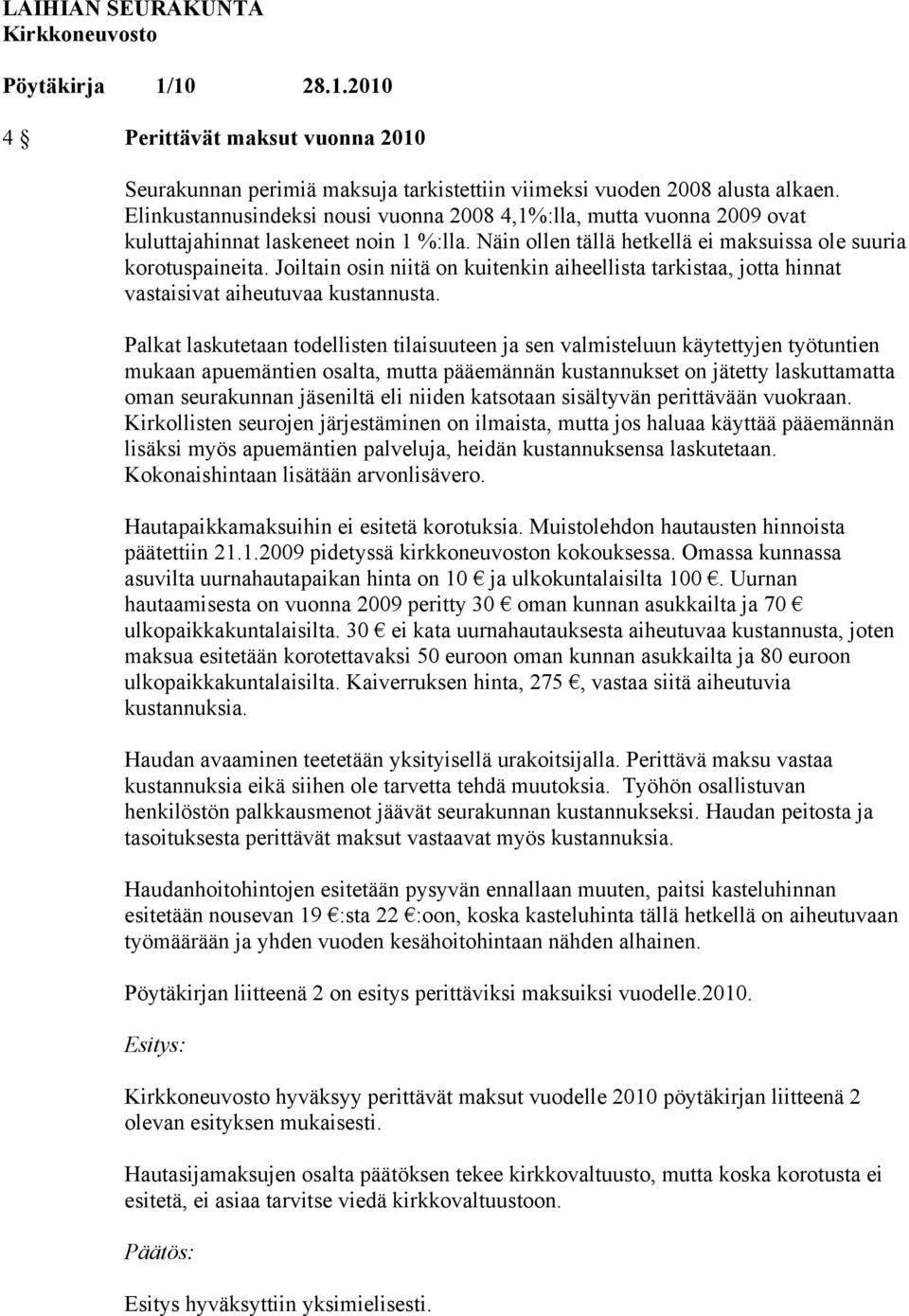 Joiltain osin niitä on kuitenkin aiheellista tarkistaa, jotta hinnat vastaisivat aiheutuvaa kustannusta.