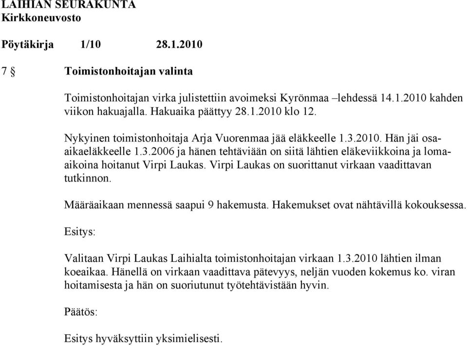 Virpi Laukas on suorittanut virkaan vaadittavan tutkinnon. Määräaikaan mennessä saapui 9 hakemusta. Hakemukset ovat nähtävillä kokouksessa.