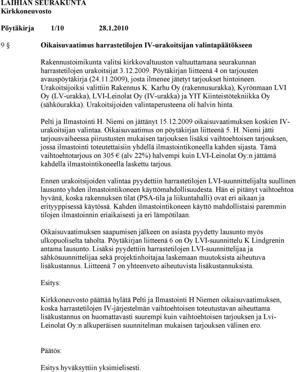 Karhu Oy (rakennusurakka), Kyrönmaan LVI Oy (LV-urakka), LVI-Leinolat Oy (IV-urakka) ja YIT Kiinteistötekniikka Oy (sähköurakka). Urakoitsijoiden valintaperusteena oli halvin hinta.