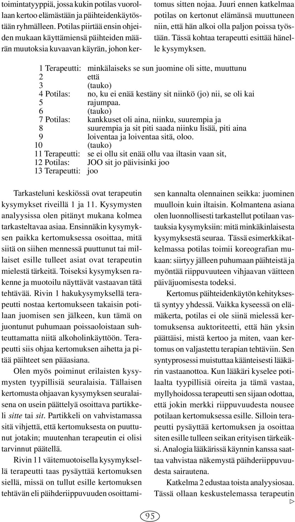 Juuri ennen katkelmaa potilas on kertonut elämänsä muuttuneen niin, että hän alkoi olla paljon poissa työstään. Tässä kohtaa terapeutti esittää hänelle kysymyksen.