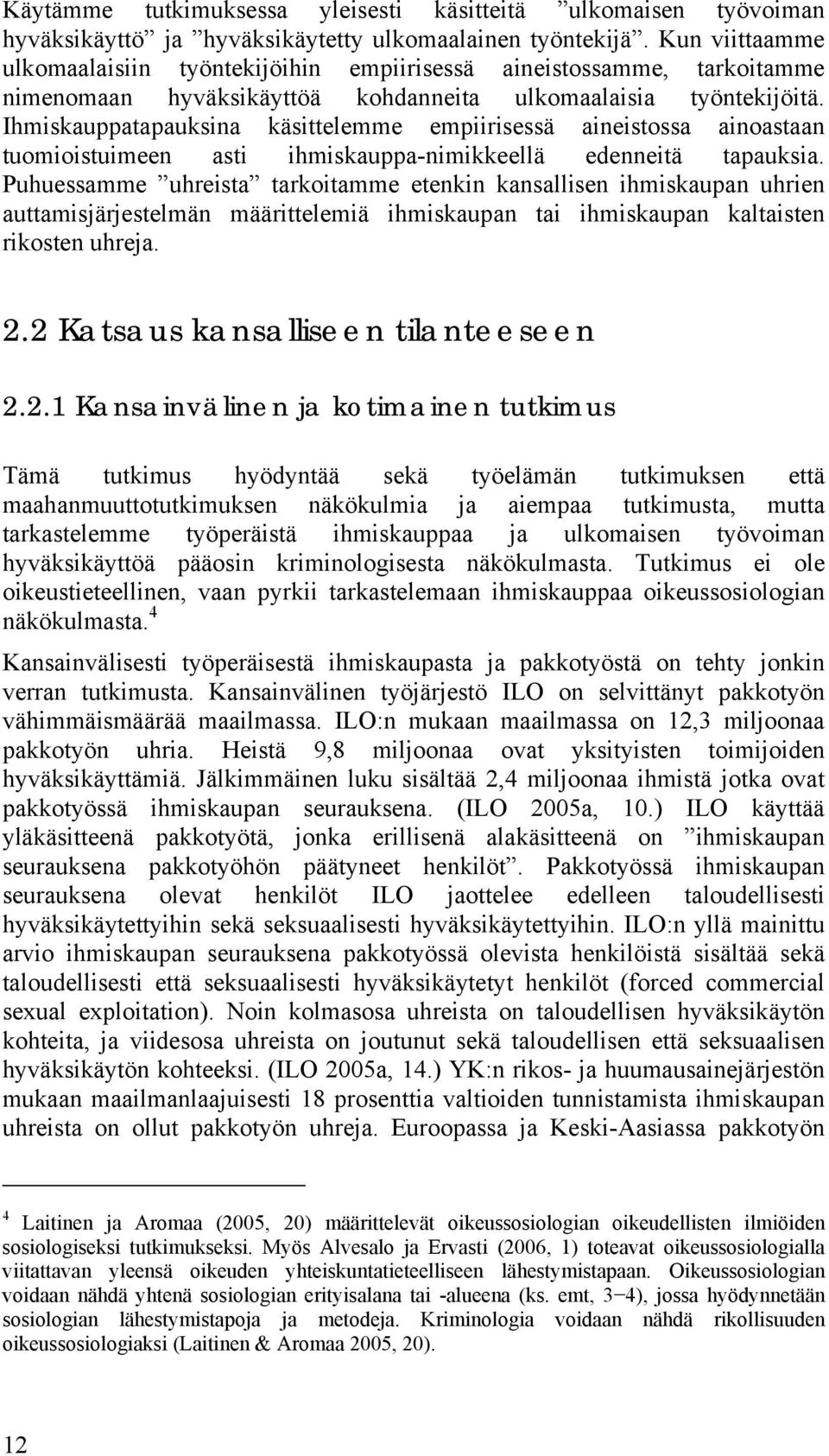 Ihmiskauppatapauksina käsittelemme empiirisessä aineistossa ainoastaan tuomioistuimeen asti ihmiskauppa-nimikkeellä edenneitä tapauksia.