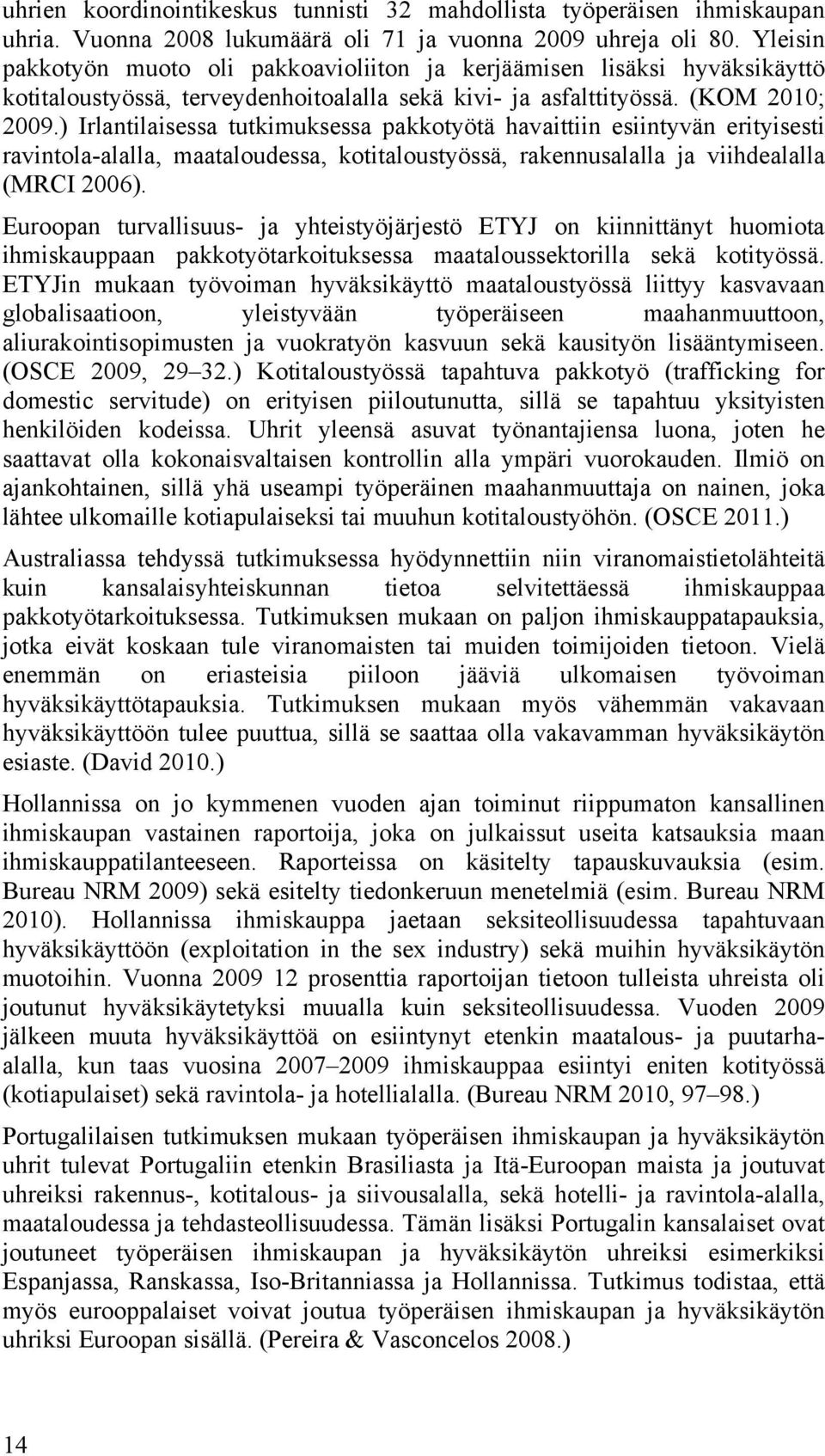 ) Irlantilaisessa tutkimuksessa pakkotyötä havaittiin esiintyvän erityisesti ravintola-alalla, maataloudessa, kotitaloustyössä, rakennusalalla ja viihdealalla (MRCI 2006).