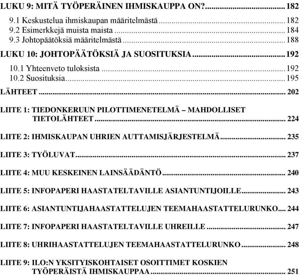 .. 224 LIITE 2: IHMISKAUPAN UHRIEN AUTTAMISJÄRJESTELMÄ... 235 LIITE 3: TYÖLUVAT... 237 LIITE 4: MUU KESKEINEN LAINSÄÄDÄNTÖ... 240 LIITE 5: INFOPAPERI HAASTATELTAVILLE ASIANTUNTIJOILLE.