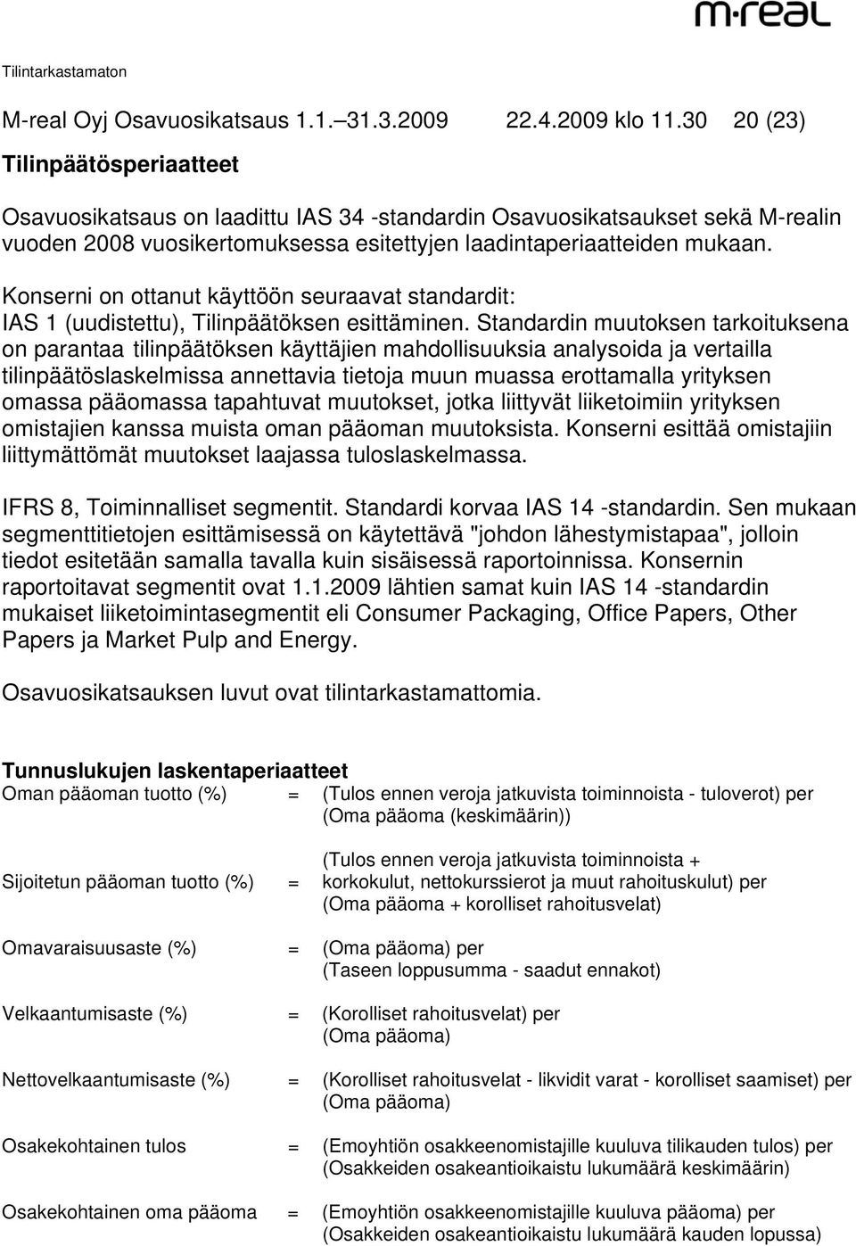 Konserni on ottanut käyttöön seuraavat standardit: IAS 1 (uudistettu), Tilinpäätöksen esittäminen.