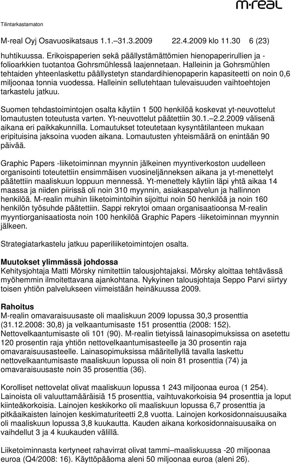 Halleinin sellutehtaan tulevaisuuden vaihtoehtojen tarkastelu jatkuu. Suomen tehdastoimintojen osalta käytiin 1 500 henkilöä koskevat yt-neuvottelut lomautusten toteutusta varten.