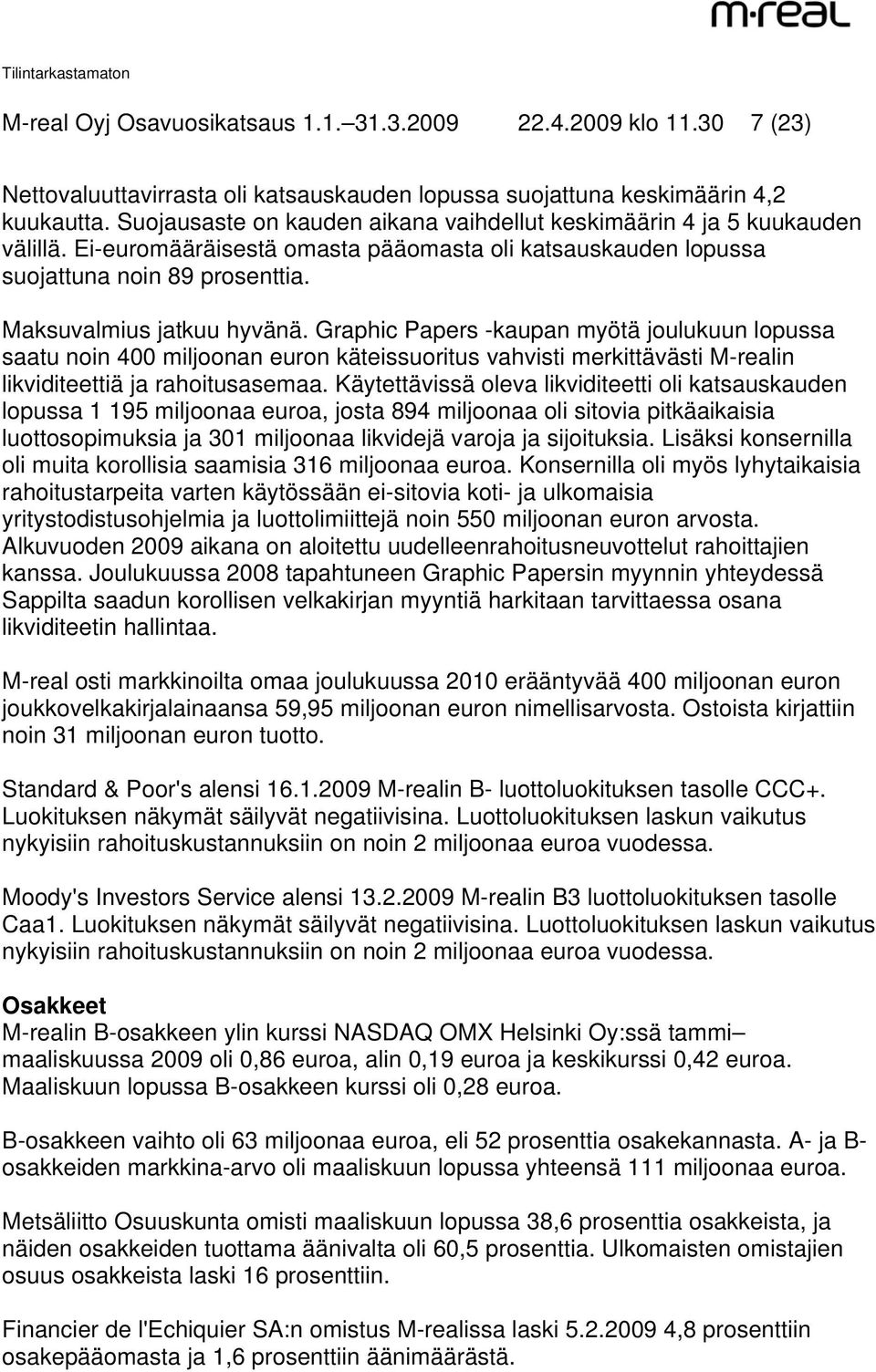 Graphic Papers -kaupan myötä joulukuun lopussa saatu noin 400 miljoonan euron käteissuoritus vahvisti merkittävästi M-realin likviditeettiä ja rahoitusasemaa.