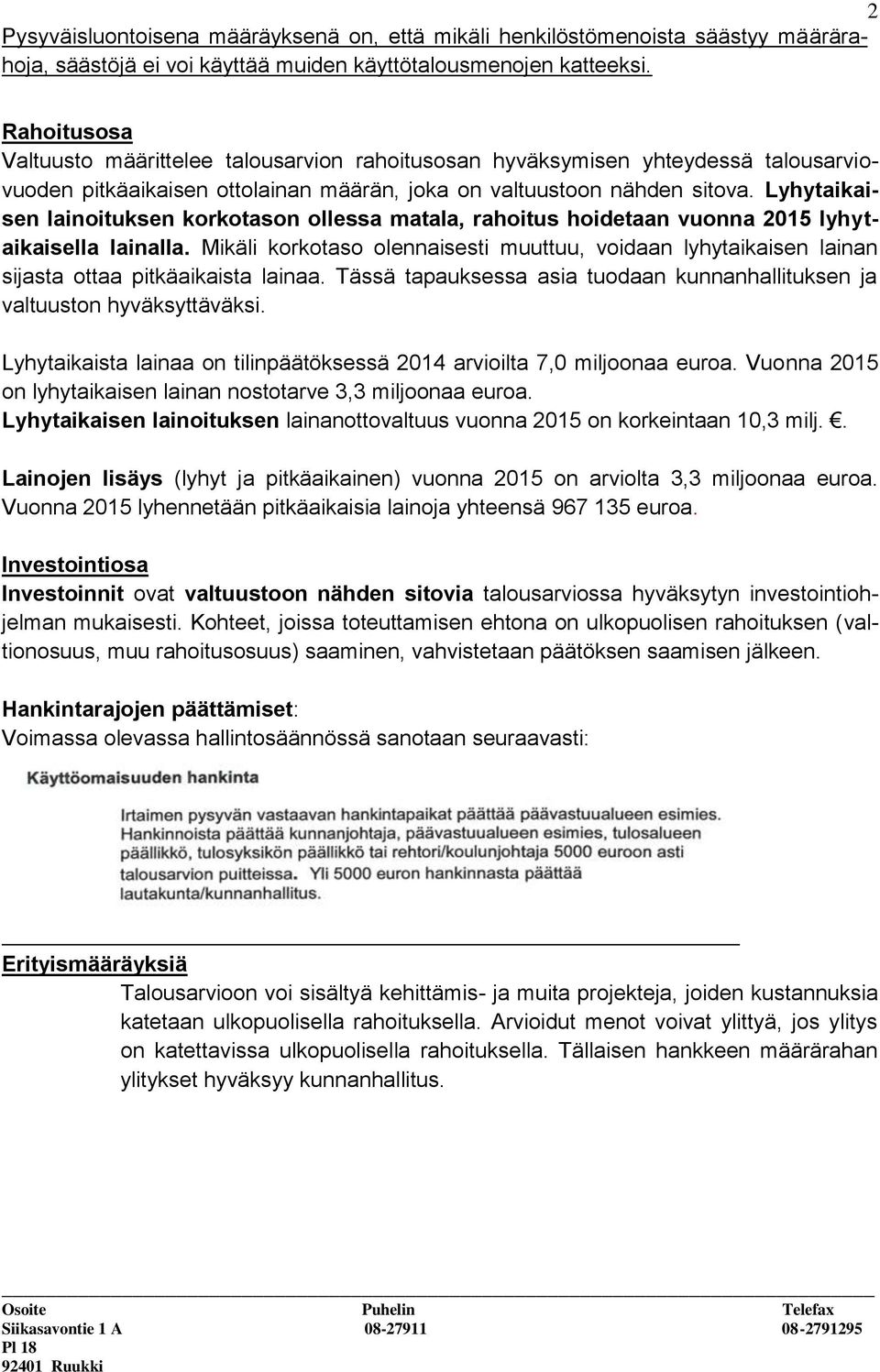 Lyhytaikaisen lainoituksen korkotason ollessa matala, rahoitus hoidetaan vuonna 2015 lyhytaikaisella lainalla.