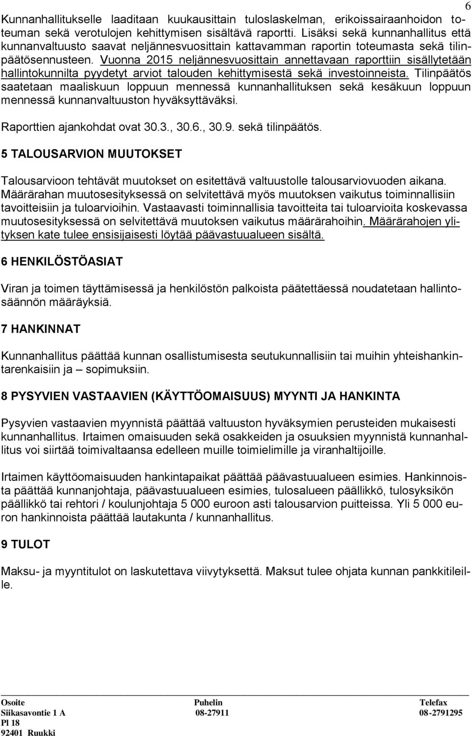 Vuonna 2015 neljännesvuosittain annettavaan raporttiin sisällytetään hallintokunnilta pyydetyt arviot talouden kehittymisestä sekä investoinneista.