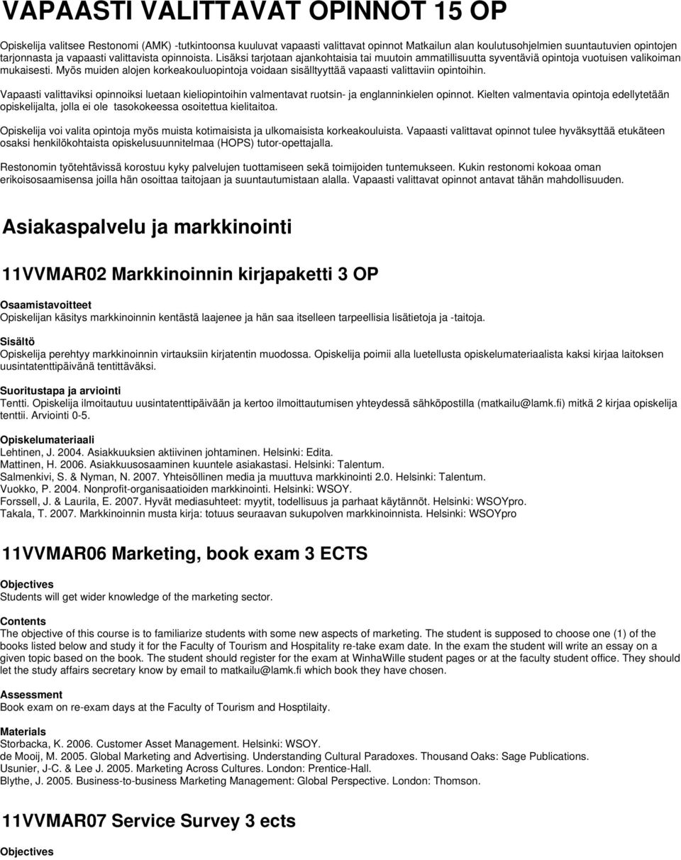 Myös muiden alojen korkeakouluopintoja voidaan sisälltyyttää vapaasti valittaviin opintoihin. Vapaasti valittaviksi opinnoiksi luetaan kieliopintoihin valmentavat ruotsin- ja englanninkielen opinnot.