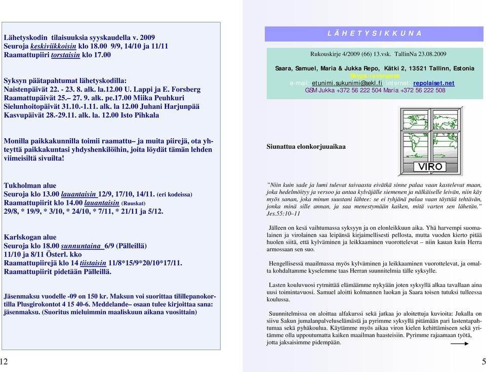 00 Juhani Harjunpää Kasvupäivät 28.-29.11. alk. la. 12.00 Isto Pihkala L Ä H E T Y S I K K U N A Rukouskirje 4/2009 (66) 13.vsk. TallinNa 23.08.
