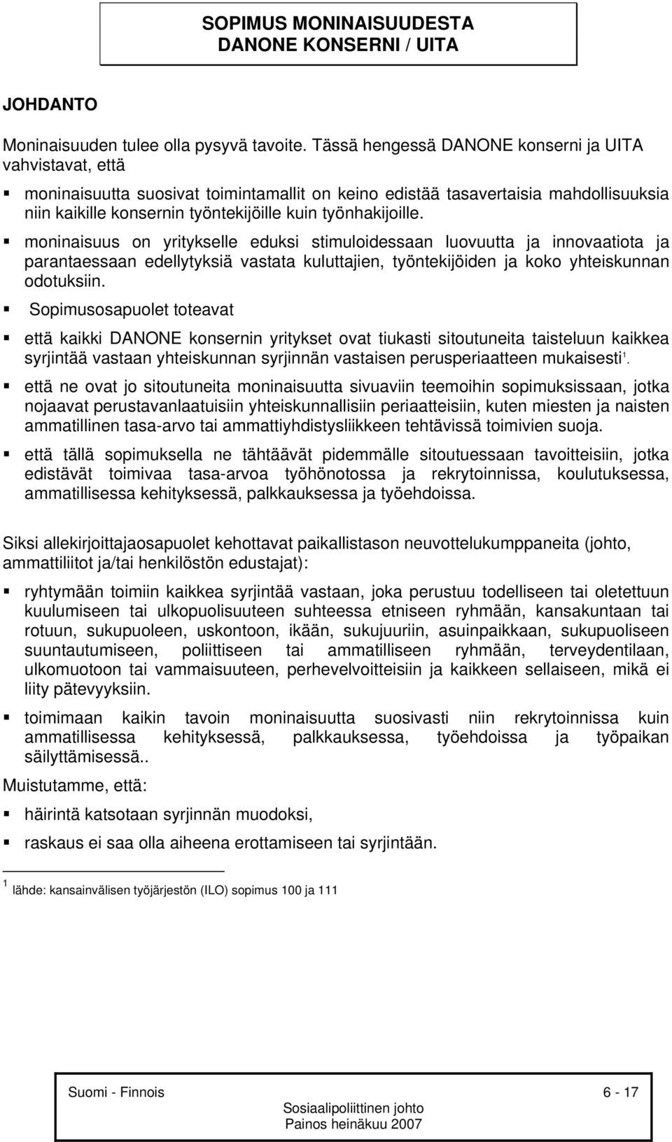 työnhakijoille. moninaisuus on yritykselle eduksi stimuloidessaan luovuutta ja innovaatiota ja parantaessaan edellytyksiä vastata kuluttajien, työntekijöiden ja koko yhteiskunnan odotuksiin.