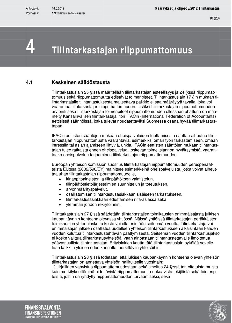 Tilintarkastuslain 17 :n mukaan tilintarkastajalle tilintarkastuksesta maksettava palkkio ei saa määräytyä tavalla, joka voi vaarantaa tilintarkastajan riippumattomuuden.