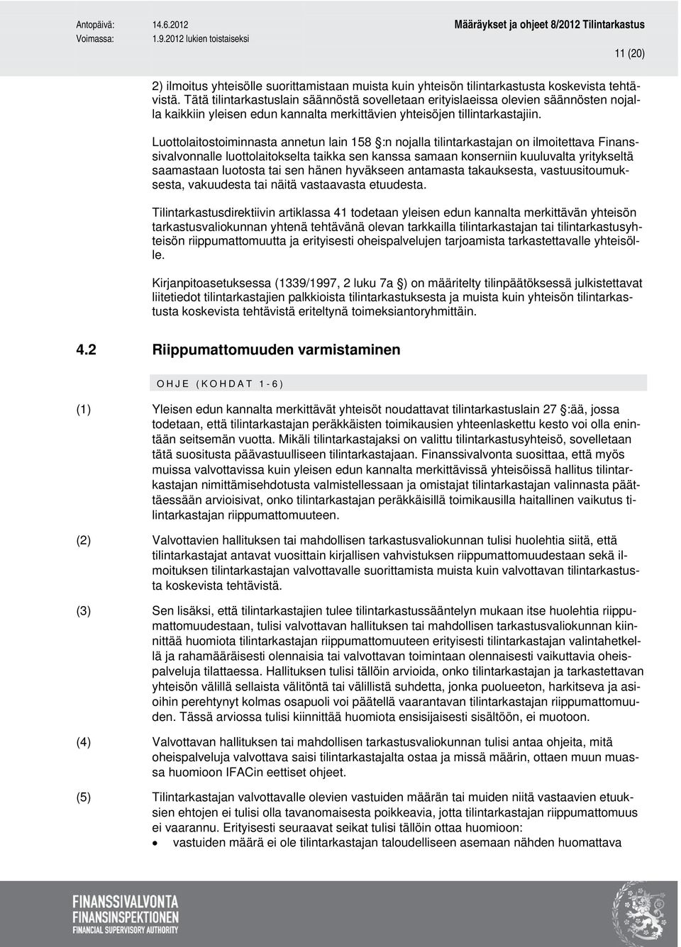 Luottolaitostoiminnasta annetun lain 158 :n nojalla tilintarkastajan on ilmoitettava Finanssivalvonnalle luottolaitokselta taikka sen kanssa samaan konserniin kuuluvalta yritykseltä saamastaan