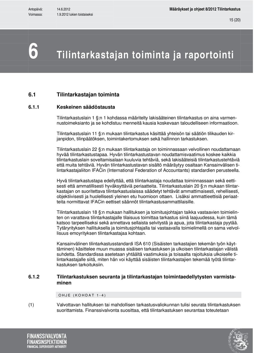 Tilintarkastuslain 11 :n mukaan tilintarkastus käsittää yhteisön tai säätiön tilikauden kirjanpidon, tilinpäätöksen, toimintakertomuksen sekä hallinnon tarkastuksen.