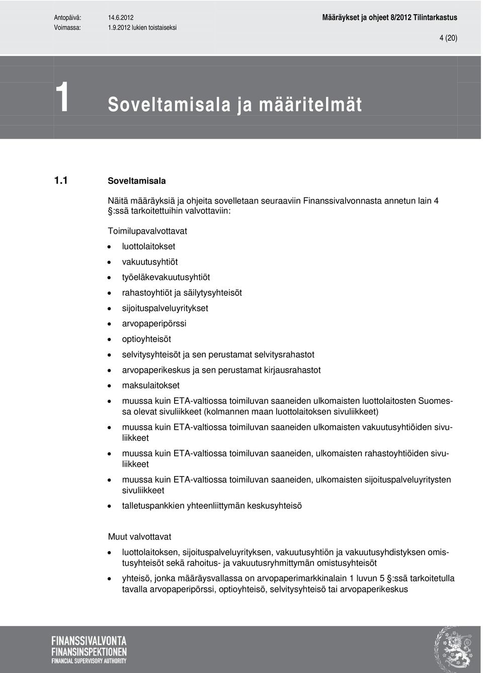 työeläkevakuutusyhtiöt rahastoyhtiöt ja säilytysyhteisöt sijoituspalveluyritykset arvopaperipörssi optioyhteisöt selvitysyhteisöt ja sen perustamat selvitysrahastot arvopaperikeskus ja sen perustamat