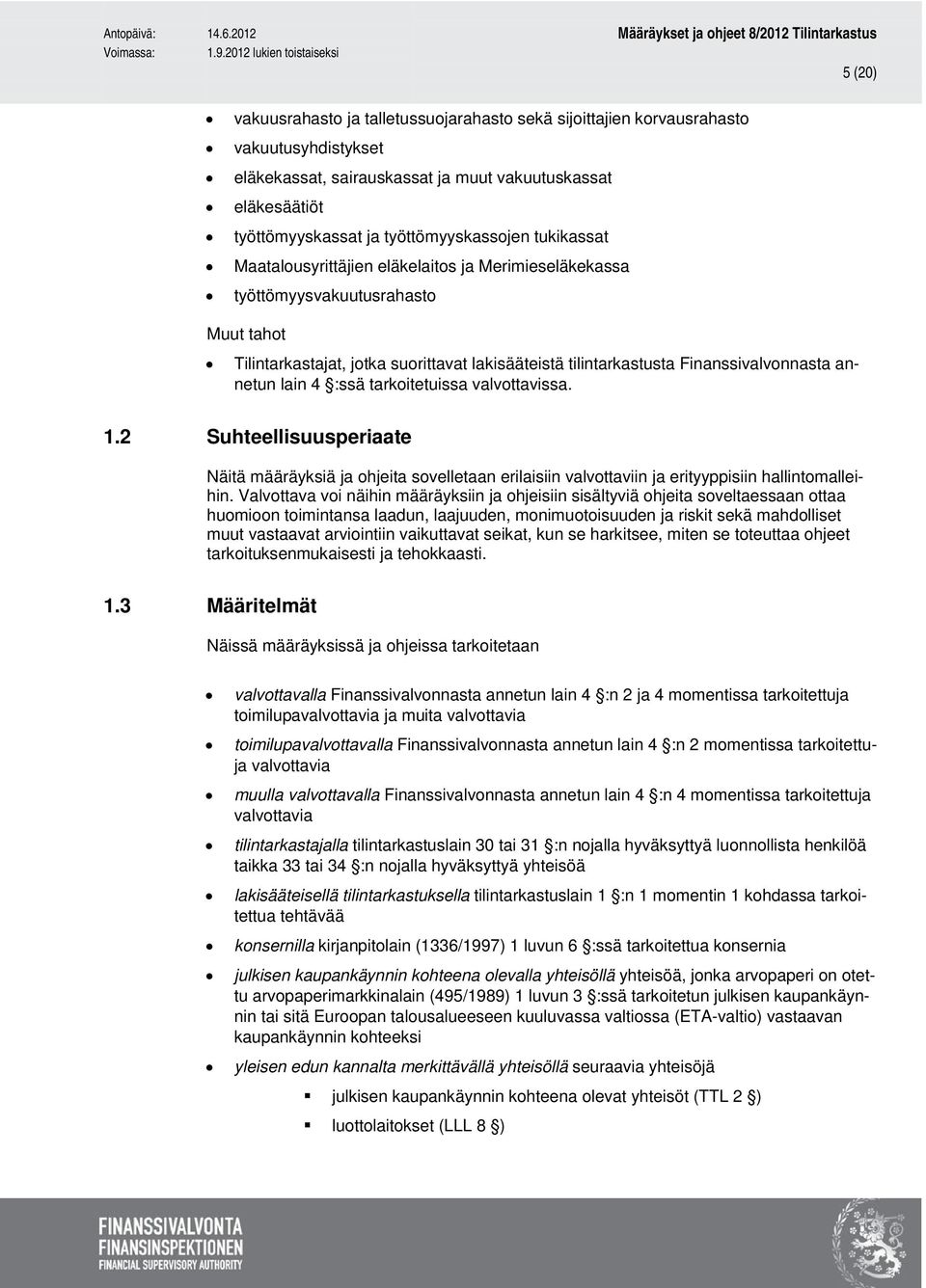 lain 4 :ssä tarkoitetuissa valvottavissa. 1.2 Suhteellisuusperiaate Näitä määräyksiä ja ohjeita sovelletaan erilaisiin valvottaviin ja erityyppisiin hallintomalleihin.