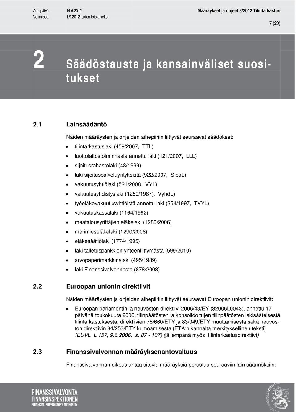 (48/1999) laki sijoituspalveluyrityksistä (922/2007, SipaL) vakuutusyhtiölaki (521/2008, VYL) vakuutusyhdistyslaki (1250/1987), VyhdL) työeläkevakuutusyhtiöistä annettu laki (354/1997, TVYL)