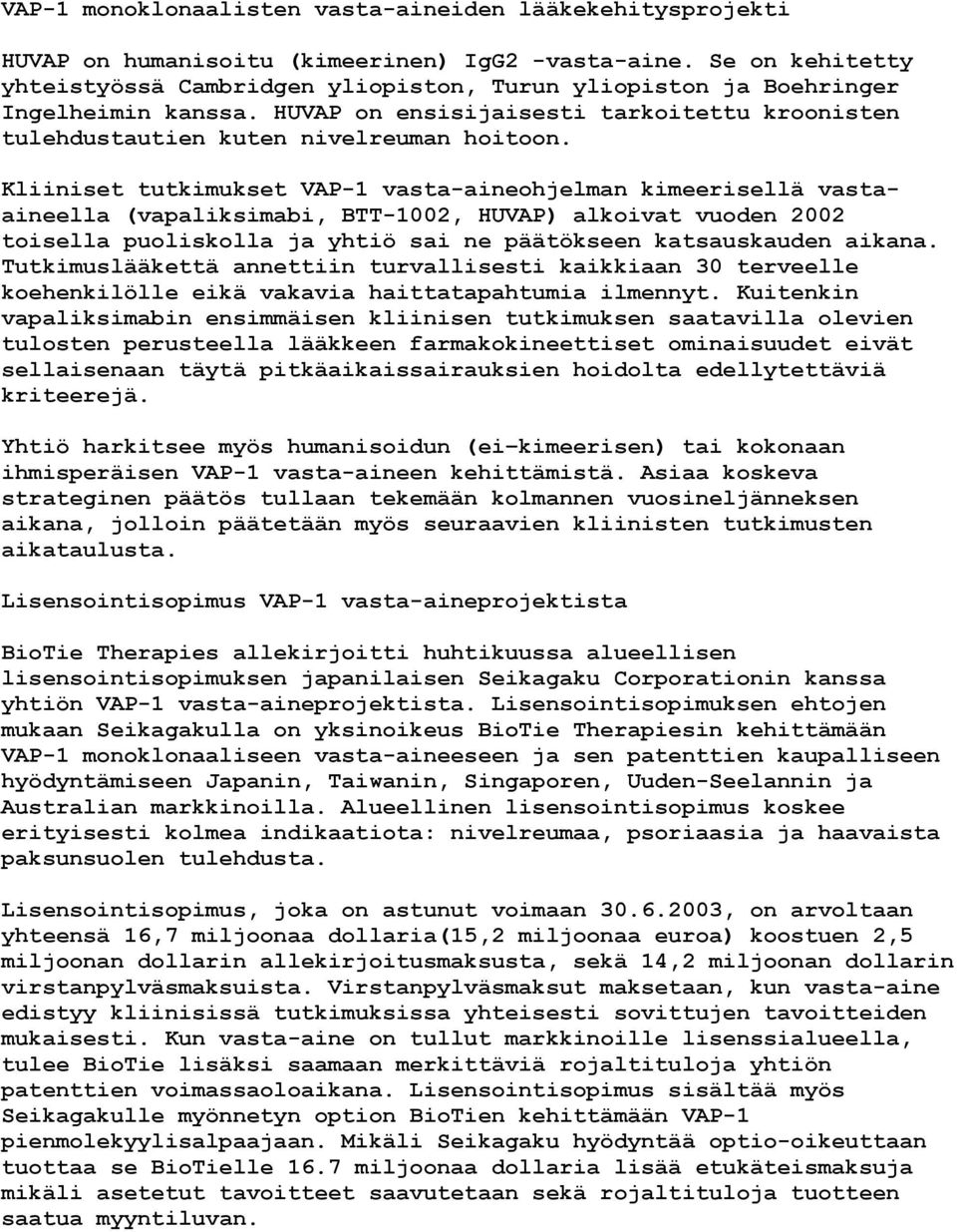 Kliiniset tutkimukset VAP-1 vasta-aineohjelman kimeerisellä vastaaineella (vapaliksimabi, BTT-1002, HUVAP) alkoivat vuoden 2002 toisella puoliskolla ja yhtiö sai ne päätökseen katsauskauden aikana.