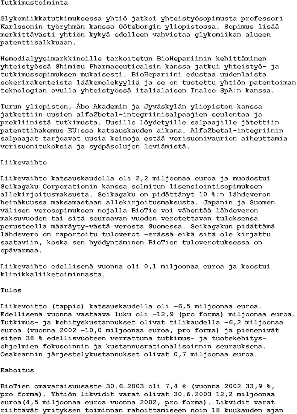 Hemodialyysimarkkinoille tarkoitetun BioHepariinin kehittäminen yhteistyössä Shimizu Pharmaceuticalsin kanssa jatkui yhteistyö- ja tutkimussopimuksen mukaisesti.