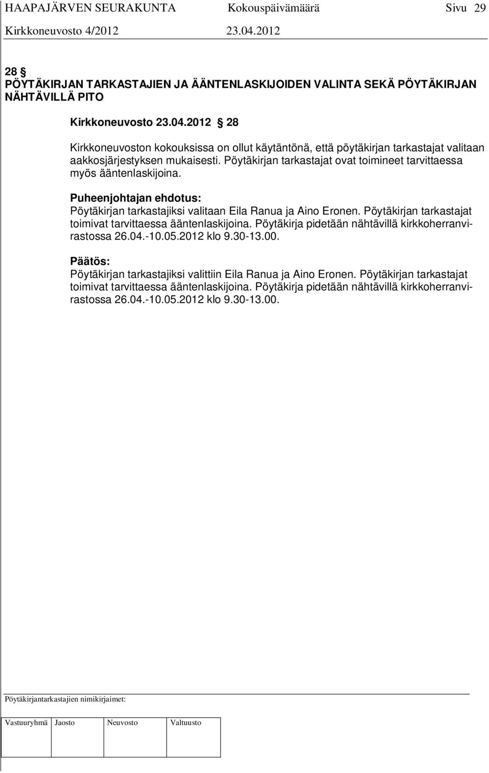 Pöytäkirjan tarkastajat ovat toimineet tarvittaessa myös ääntenlaskijoina. Puheenjohtajan ehdotus: Pöytäkirjan tarkastajiksi valitaan Eila Ranua ja Aino Eronen.